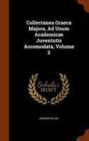 Collectanea Graeca Majora, Ad Usum Academicae Juventutis Accomodata, Volume 2 1143933486 Book Cover