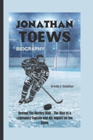 JONATHAN TOEWS BIOGRAPHY: Beyond the Hockey Rink – The Rise of a Legendary Captain and His Impact on the Game B0DWFRZDW1 Book Cover