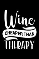 Wine Cheaper Than Therapy: Wine Tasting Notebook and Wine Pairing Guide, Wine Tasting Journal Log, 6 X 9 Matte Soft Cover Winery Tour Tracker, Perfect for Wine Lovers and Connoisseurs 1799229491 Book Cover
