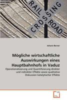 Mögliche wirtschaftliche Auswirkungen eines Hauptbahnhofs in Vaduz: Operationalisierung und Quantifizierung direkter und indirekter Effekte sowie ... katalytischer Effekte 363937343X Book Cover