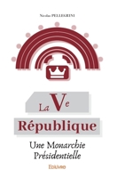 La Ve République, une monarchie présidentielle (French Edition) 2414562307 Book Cover