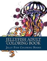 Jellyfish Adult Coloring Book: Large One Sided Stress Relieving, Relaxing Coloring Book for Grownups, Women, Men & Youths. Easy Jellyfish Designs & Patterns for Relaxation. 1548158941 Book Cover