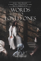 Words To Loved Ones: A Simple Man's Commentary on John Part 3: Meet Messiah Chapters 13-17 1098005236 Book Cover