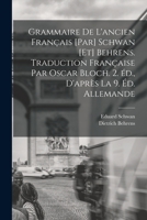 Grammaire de l'Ancien Fran�ais [par] Schwan [et] Behrens. Traduction Fran�aise Par Oscar Bloch. 2. �d., d'Apr�s La 9. �d. Allemande 1017724997 Book Cover