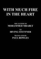 With Much Fire in the Heart: The Letters of Mohammed Mrabet to Irving Stettner Translated by Paul Bowles 097465275X Book Cover