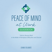 Peace of Mind at Work Guidebook: Tools to Bounce Back in the Midst of Workplace Difficulties and Discord B0FNJDJ2FM Book Cover