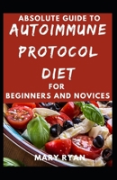 Absolute Guide To Autoimmune Protocol Diet For Beginners And Novices B096LPVBX9 Book Cover
