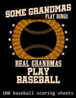 Some Grandmas Play Bingo Real Grandmas Play Baseball: 100 Baseball Scoring Sheets 1093396784 Book Cover