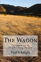 The Wagon: Plagued by Nightmares and a Past That No One Knew, One Man Determined to Find His Identity Even If It Meant Disaster. 151208347X Book Cover