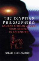 The Egyptian Philosophers: Ancient African Voices from Imhotep to Akhenaten 0913543667 Book Cover
