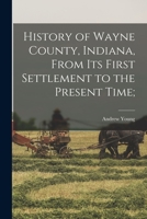 History of Wayne County, Indiana, From its First Settlement to the Present Time; 1017439338 Book Cover