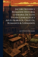 Jacobi Friderici Reimanni Historia Literaria de Fatis Studii Genealogici Apud Hebraeos, Graecos, Romanos & Germanos 1273024427 Book Cover