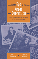 In the Eye of the Great Depression: New Deal Reporters and the Agony of the American People 0875805418 Book Cover