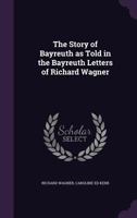 The Story Of Bayreuth, As Told In The Bayreuth Letters 1016069278 Book Cover