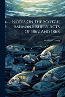 Notes On The Scotch Salmon Fishery Acts Of 1862 And 1868: With Suggestions For Their Improvement... 1271815311 Book Cover