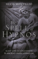 The Spell of Hypnos: Sleep and Sleeplessness in Ancient Greek Literature 1350197432 Book Cover