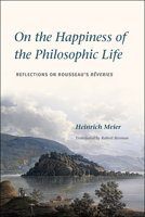 On the Happiness of the Philosophic Life: Reflections on Rousseau's Rêveries in Two Books 0226849244 Book Cover
