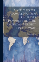 A Reply to Mr. Samuel Harden Church's Pamphlet on "The American Verdict on the war" 1021930067 Book Cover