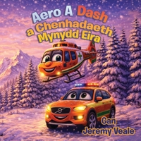 Aero a Dash a Chenhadaeth Mynydd Eira: Llyfr Plant Cymraeg Wedi'i Lliwio'n Hardd am Hofrenydd, Cymru, Anturiaethau, Dysgu, Gwerthion, Ambiwlans Awyr ... Amserau Gwely Plant a Gwyliau (Welsh Edition) B0GS8YQLBD Book Cover