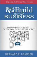Start Up & Build Your Own Business: Success Guaranteed Strategies for Starting a Customer Focused Business 1490474536 Book Cover