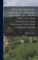 Leon Da Modena, Rabbiner Zu Venedig (1571-1648) Und Seine Stellung Zur Kabbalah, Zum Thalmud Und Zum Christenthume 1017504105 Book Cover