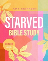 Starved Bible Study: A Six-Week Guided Journey 1496460332 Book Cover