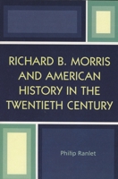 Richard B. Morris and American History in the Twentieth Century 0761829172 Book Cover