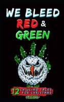 We Bleed Red & Green: 12 Chilling Tales for Christmas B08NR9THRN Book Cover