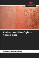 Korkut and the Oghuz heroic epic 6208291305 Book Cover