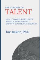 The Tyranny of Talent: How it compels and limits athletic achievement… and why you should ignore it 1738644103 Book Cover