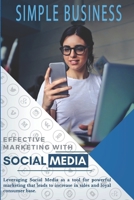 Effective Marketing With Social Media: Leveraging Social Media as a tool for powerful marketing that leads to increase in sales and loyal consumer base. B089M59YWT Book Cover