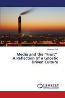 Media and the “Fruit” A Reflection of a Gnostic Driven Culture 3659476897 Book Cover