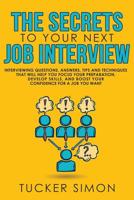 The Secrets to Your Next Job Interview: Interviewing Questions, Answers, Tips and Techniques That Will Help You Focus Your Preparation, Develop Skills, and Boost Your Confidence For A Job You Want. 1070410829 Book Cover