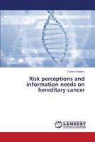 Risk perceptions and information needs on hereditary cancer 3659516864 Book Cover