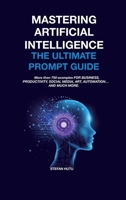 MASTERING ARTIFICIAL INTELLIGENCE: The Ultimate Prompt Guide 8409726548 Book Cover