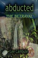 Abducted: The Betrayal 1446156494 Book Cover