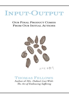 Input-Output: Our Final Product Comes from Our Initial Actions 1954617410 Book Cover