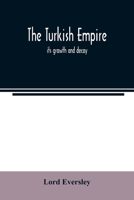 The Turkish Empire, Its Growth and Decay 9354021662 Book Cover