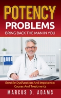 Potency Problems: Bring Back The Man In You: Erectile Dysfunction And Impotence: Causes And Treatments 3753405388 Book Cover