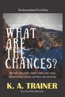 What Are the Chances?: A young woman’s adventures, searching for the truth of life in the profound landscapes, cultures and experiences across America. (The Unconventional First Edition) 1725894351 Book Cover