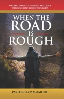 WHEN THE ROAD IS ROUGH: Finding Strength, Purpose And Grace Through Life’s Hardest Journeys 3038436437 Book Cover