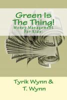 Green Is the Thing!: Money Management for Kids: 1511771097 Book Cover