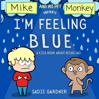 I'm Feeling Blue: A Kids Book About Being Sad (Mike And His Pet Monkey) 1838303723 Book Cover