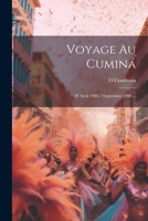 Voyage Au Cuminá: 20 Avril 1900-7 Septembre 1900 ... 1021326305 Book Cover
