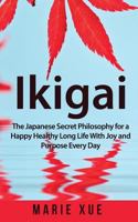 Ikigai: The Japanese Secret Philosophy for a Happy Healthy Long Life With Joy and Purpose Every Day 1722156724 Book Cover