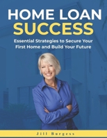 Home Loan Success: Essential Strategies to Secure Your First Home and Build Your Future B0FP5V9D9S Book Cover