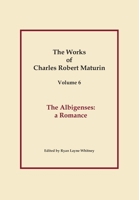 The Albigenses, Works of Charles Robert Maturin, Vol. 6 1387063413 Book Cover
