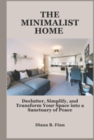 THE MINIMALIST HOME: Declutter,Simplify,and Transform Your Space into a Sanctuary of Peace B0DTQ8FVVH Book Cover