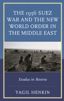 The 1956 Suez War and the New World Order in the Middle East: Exodus in Reverse 1498516726 Book Cover
