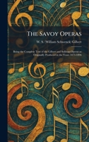 THE SAVOY OPERAS - BEING THE COMPLETE TEXT OF THE GILBERT AND SULLIVAN OPERAS AS ORIGINALLY PRODUCED IN THE YEARS 1875 - 1896 1025970888 Book Cover